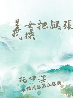 美女把腿张开让我操