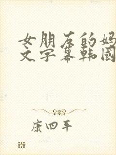 女朋友的妈妈中文字幕韩国在线观看