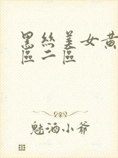 黑丝美女黄色一区二区