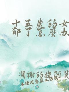 十五岁的女孩抑郁了怎么办
