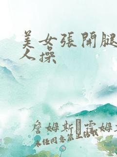 美女张开腿被男人操