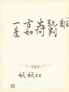 一方出轨离婚财产如何判