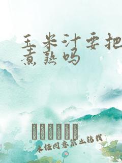 玉米汁要把玉米煮熟吗