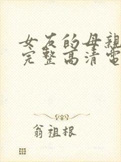 女友的母亲免费完整高清电视剧观看全集
