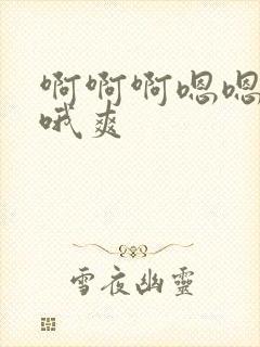 啊啊啊嗯嗯嗯哦哦爽