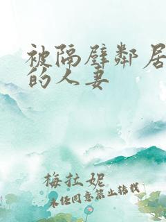 被隔壁邻居侵犯的人妻