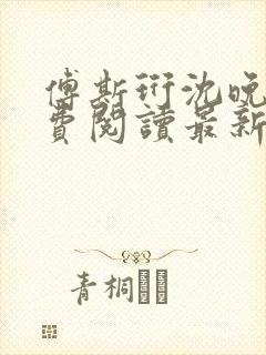 傅斯珩沈晚晴免费阅读最新章节列表