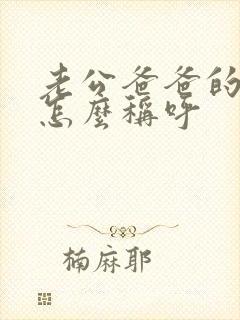老公爸爸的姐姐怎么称呼 老公爸爸的姐姐怎么称呼