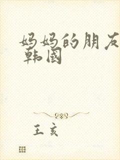 妈妈的朋友电影 韩国 妈妈的朋友电影 韩国