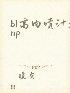 bl高肉喷汁文np