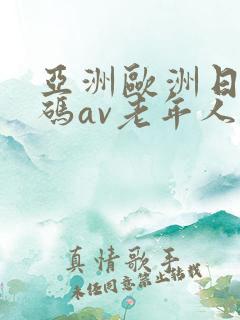 亚洲欧洲日产国码av老年人