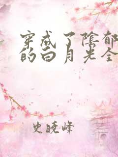 穿成了阴郁反派的白月光全文免费阅读