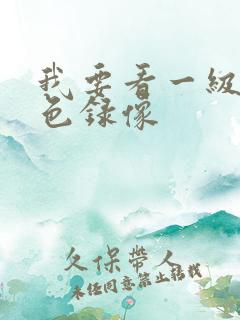 我要看一级的黄色录像