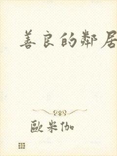 善良的邻居阿
