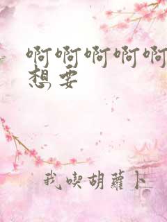 啊啊啊啊啊啊我想要