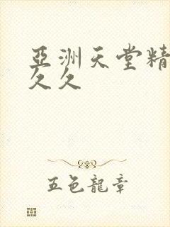 亚洲天堂精品久久久