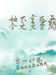 她不会死无弹窗全文免费阅读