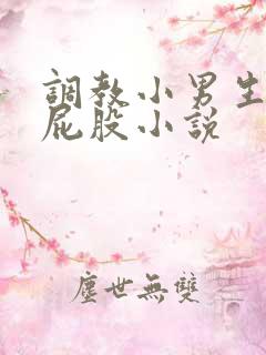 调教小男生隐私屁股小说