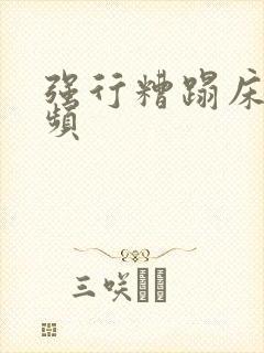 强行糟蹋床戏视频