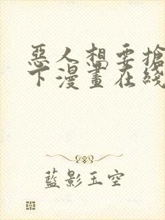 恶人想要抢救一下漫画在线阅读