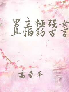 男主极强女主弱且怕的古言