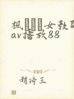 枫ふうあ女教师av播放88