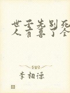 世子先别死,夫人有喜了全书