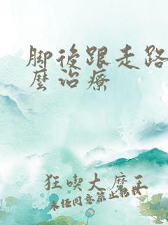 脚后跟走路痛怎么治疗