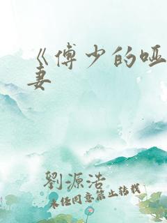 《傅少的哑巴新妻 《傅少的哑巴新妻