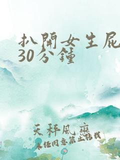 扒开女生屁股捅30分钟