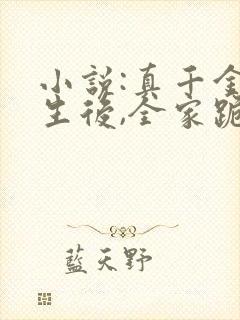 小说:真千金重生后,全家跪着求原谅