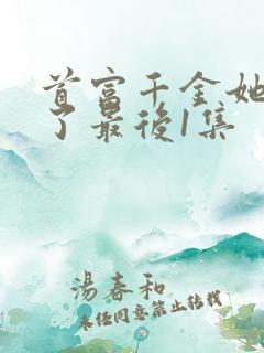 首富千金她摊牌了最后1集