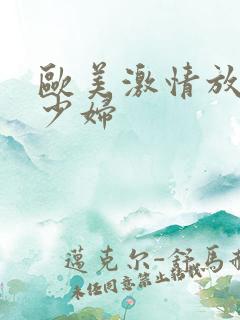 欧美激情放荡的少妇