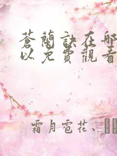 苍兰诀在哪里可以免费观看