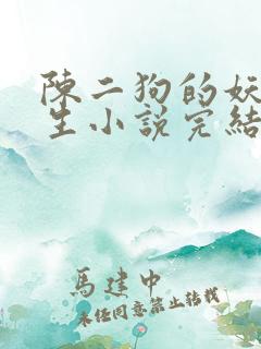 陈二狗的妖孽人生小说完结了吗