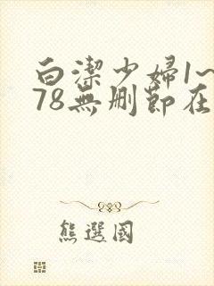 白洁少妇1~178无删节在线阅读