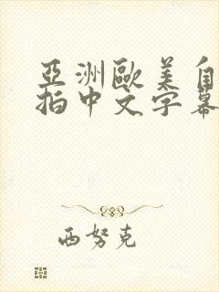 亚洲欧美自拍偷拍中文字幕熟女