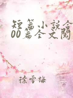 短篇小说合集500篇全文阅读