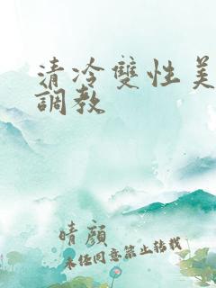清冷双性美人被调教