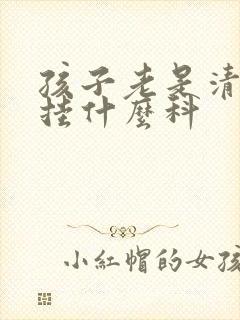 孩子老是清嗓子挂什么科