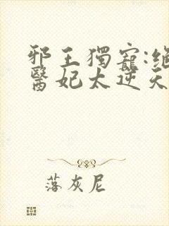 邪王独宠:绝色医妃太逆天