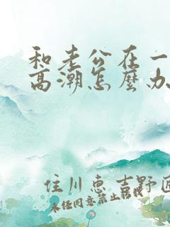 和老公在一起不高潮怎么办