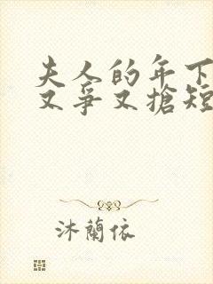夫人的年下保镖又争又抢短剧全集大结局