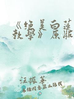 《绝美白莲在线教学》原版小说
