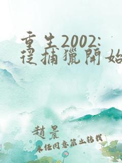 重生2002:从捕猎开始发家致富全文阅读阅读