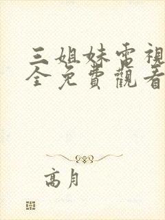 三姐妹电视剧大全免费观看