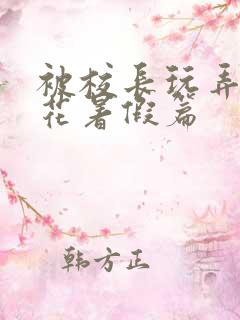 被校长玩弄的校花暑假篇