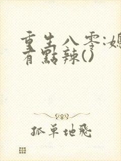 重生八零:媳妇有点辣()