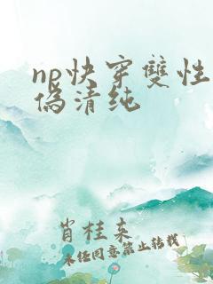np快穿双性受伪清纯
