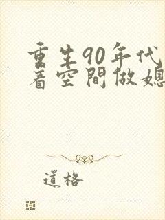 重生90年代带着空间做媳妇免费阅读